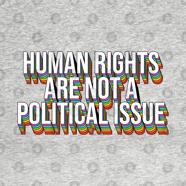 Human Rights Are Not a Political Issue by BramCrye